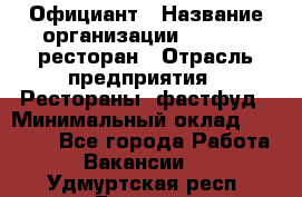 Официант › Название организации ­ Bacco, ресторан › Отрасль предприятия ­ Рестораны, фастфуд › Минимальный оклад ­ 20 000 - Все города Работа » Вакансии   . Удмуртская респ.,Глазов г.